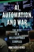 Ai, Automation, and War: The Rise of a Military-Tech Complex