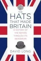 The Hats That Made Britain: A History of the Nation Through Its Headwear