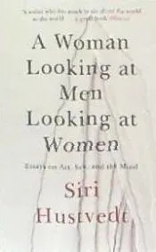 A Woman Looking at Men Looking at Women: Essays on Art, Sex, and the Mind