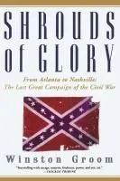 Shrouds of Glory: From Atlanta to Nashville: The Last Great Campaign of the Civil War