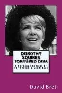 Dorothy Squires: Tortured Diva: A Personal Memoir by Her Friend & Confidant