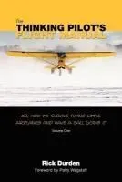 The Thinking Pilot's Flight Manual: Or, How to Survive Flying Little Airplanes and Have a Ball Doing It
