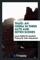 Thais: An Opera in Three Acts and Seven Scenes