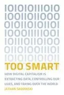 Too Smart: How Digital Capitalism Is Extracting Data, Controlling Our Lives, and Taking Over the World