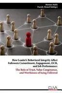 How Leader's Behavioral Integrity Affect Followers Commitment, Engagement, OCB, and Job Performance: The Role of Trust, Value Congruence, and Worthine