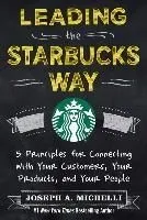 Leading the Starbucks Way: 5 Principles for Connecting with Your Customers, Your Products and Your People