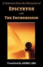 A Selection from the Discourses of Epictetus with the Encheiridion
