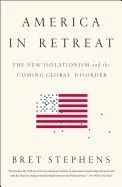 America in Retreat: The New Isolationism and the Coming Global Disorder
