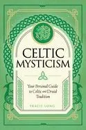 Celtic Mysticism: Your Personal Guide to Celtic and Druid Tradition
