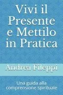 Vivi il Presente e Mettilo in Pratica: Una guida alla comprensione spirituale