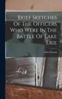 Brief Sketches Of The Officers Who Were In The Battle Of Lake Erie