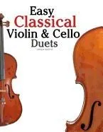 Easy Classical Violin & Cello Duets: Featuring Music of Bach, Mozart, Beethoven, Strauss and Other Composers