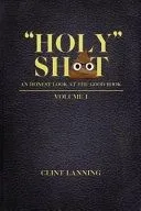 Holy Shit - An Honest Look at the Good Book: Genesis - 2nd Kings