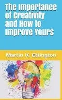 The Importance of Creativity and How to Improve Yours