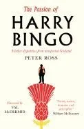 The Passion of Harry Bingo: Further Dispatches from Unreported Scotland