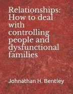 Relationships: How to Deal with Controlling People and Dysfunctional Families