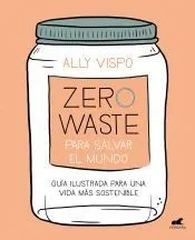 Zero Waste para salvar el mundo: guía ilustrada para una vida sostenible