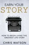 Earn Your Story: Begin Living a Story Worth Telling