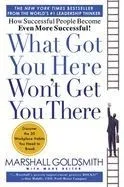 What Got You Here Won't Get You There: How Successful People Become Even More Successful