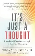 It's Just a Thought: Emotional Freedom Through Deliberate Thinking