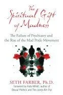 The Spiritual Gift of Madness: The Failure of Psychiatry and the Rise of the Mad Pride Movement