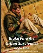 Blake Fine Art Urban Survivalist Book One: This Book Has 163 Pages and 300 Fine Art Photographs of the Homless and Is Intended to Show the Homeless as