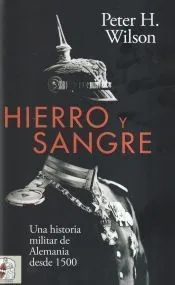 Hierro y Sangre: Una historia militar de Alemania desde 1500