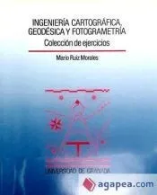 Ingeniería cartográfica, geodésica y fotogrametría : colección de ejercicios