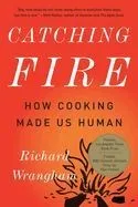 Catching Fire: How Cooking Made Us Human