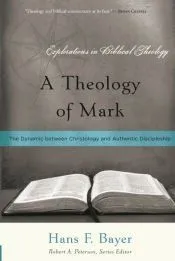 A Theology of Mark: The Dynamic Between Christology and Authentic Discipleship