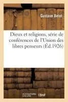 Dieux Et Religions, Série de Conférences de l'Union Des Libres Penseurs: Et Des Libres Croyants Pour La Culture Morale