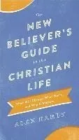 The New Believer's Guide to the Christian Life: What Will Change, What Won't, and Why It Matters