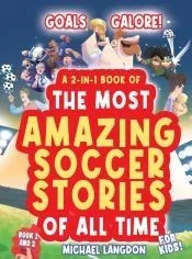 Goals Galore! the Ultimate 2-In-1 Book Bundle of ’the Most Amazing Soccer Stories of All Time for Kids!