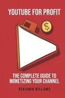 YouTube for Profit: The Complete Guide to Monetizing Your Channel