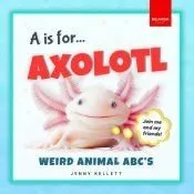 A is for Axolotl... Weird Animal ABC’s