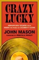 Crazy Lucky: Remarkable Stories from Inside the World of Celebrity Icons