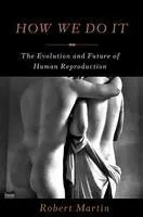 How We Do It: The Evolution and Future of Human Reproduction