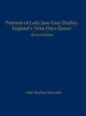 Portraits of Lady Jane Grey Dudley, England’s ’Nine Days Queen’