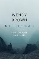 Nihilistic Times: Thinking with Max Weber