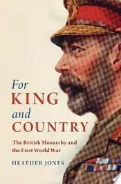 For King and Country: The British Monarchy and the First World War