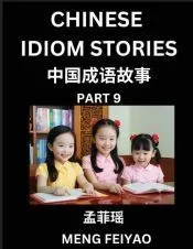 Chinese Idiom Stories (Part 9)- Self-learn Fast Reading Mandarin Chinese Language and Culture with Easy Lessons for Beginners, Intermediate, Advanced Level Students, Short Folktales for Kids, Young, Adults, Improve Vocabulary, Words, Example Sentence