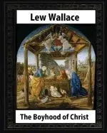 The Boyhood of Christ (1888), by Lew Wallace Illustrated
