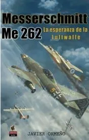Messerschmitt Me 262: La esperanza de la Luftwaffe