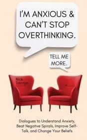 I’m Anxious and Can’t Stop Overthinking. Dialogues to Understand Anxiety, Beat Negative Spirals, Improve Self-Talk, and Change Your Beliefs