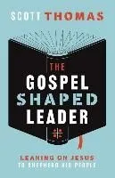 The Gospel Shaped Leader: Leaning on Jesus to Shepherd His People
