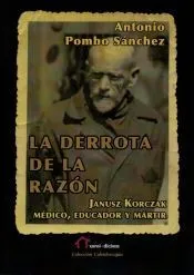 La derrota de la razon. Janusz Korczak: medico, educador y martir