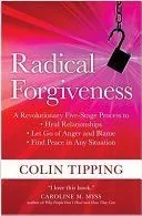 Radical Forgiveness: A Revolutionary Five-Stage Process to Heal Relationships, Let Go of Anger and Blame, Find Peace in Any Situation