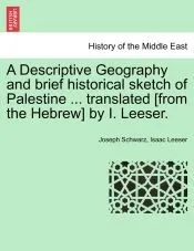 A Descriptive Geography and brief historical sketch of Palestine ... translated [from the Hebrew] by I. Leeser