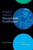 Pepper Adams: Saxophone Trailblazer