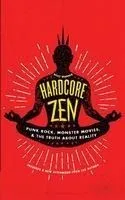 Hardcore Zen: Punk Rock, Monster Movies and the Truth about Reality